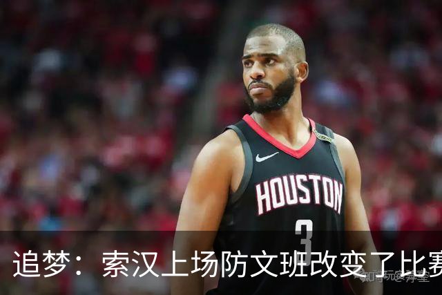 追梦：索汉上场防文班改变了比赛势头 他产生了积极的影响！