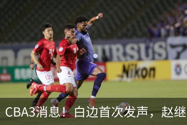 CBA3消息！白边首次发声，赵继伟任国家队队长，邱彪物色3外援！